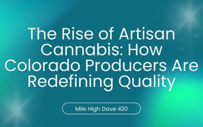 The Rise of Artisan Cannabis: How Colorado Producers Are Redefining Quality