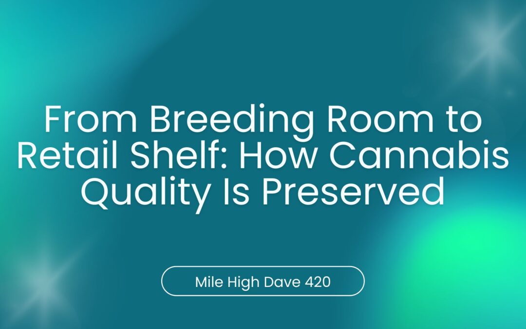 From Breeding Room to Retail Shelf: How Cannabis Quality Is Preserved