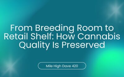 From Breeding Room to Retail Shelf: How Cannabis Quality Is Preserved